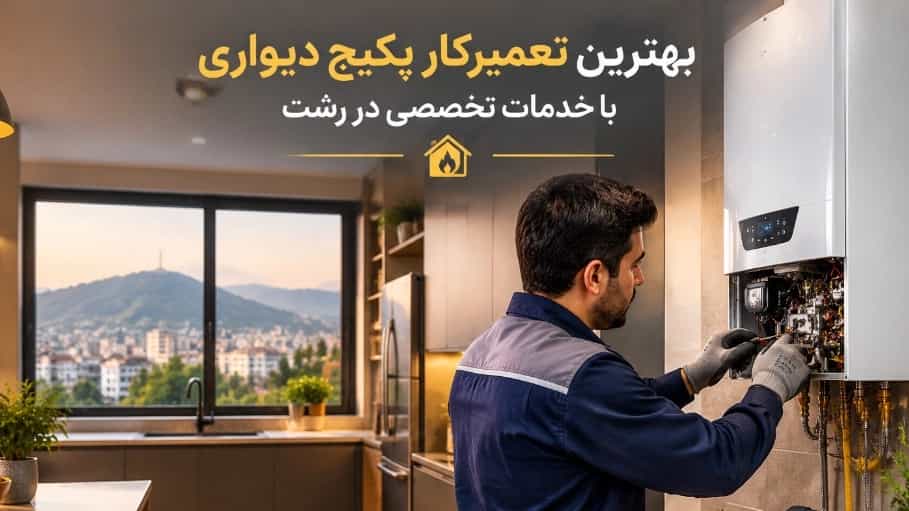 بهترین تعمیرکار پکیج دیواری با خدمات تخصصی در رشت